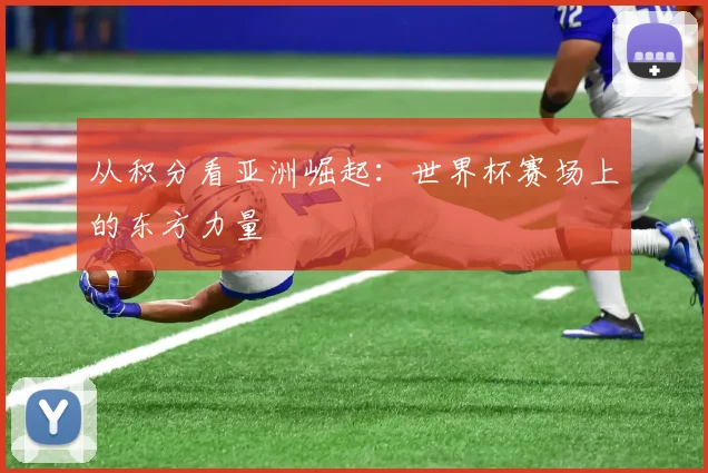 从积分看亚洲崛起：世界杯赛场上的东方力量