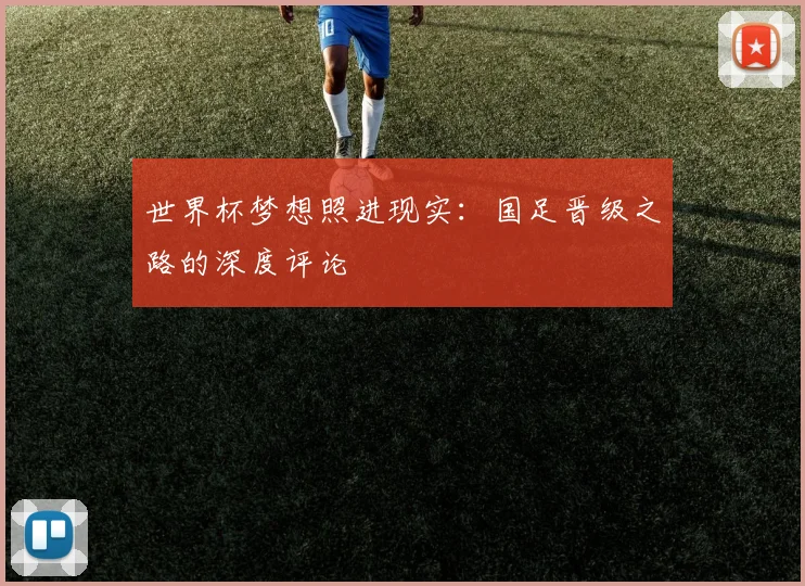 世界杯梦想照进现实：国足晋级之路的深度评论
