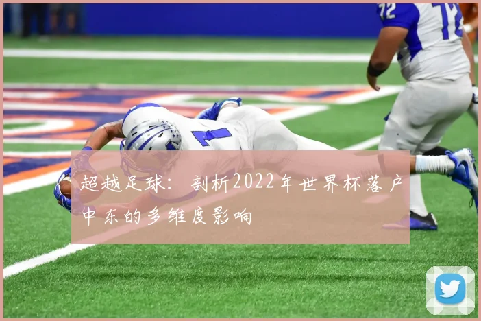 超越足球：剖析2022年世界杯落户中东的多维度影响